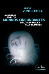ANDANZAS POR LOS MUNDOS CIRCUNDANTES DE LOS ANIMALES Y LOS HOMBRES<br>Von Uexküll