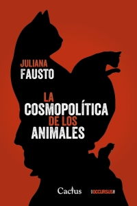 LA COSMOPOLÍTICA DE LOS ANIMALES <BR> Juliana Fausto
