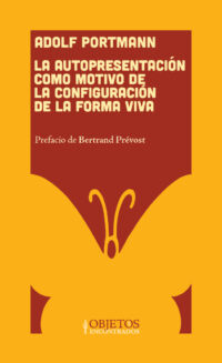 LA AUTOPRESENTACIÓN COMO MOTIVO DE LA CONFIGURACIÓN DE LA FORMA VIVA<br>Adolf Portmann